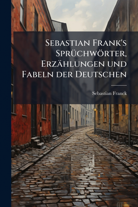 Sebastian Frank’s Sprüchwörter, Erzählungen und Fabeln der Deutschen