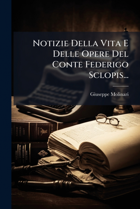 Notizie Della Vita E Delle Opere Del Conte Federigo Sclopis...