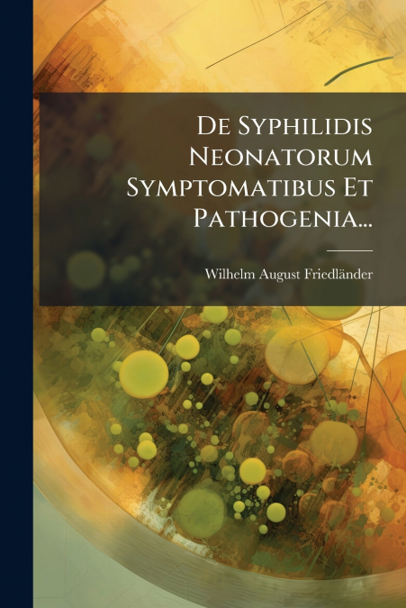 De Syphilidis Neonatorum Symptomatibus Et Pathogenia...