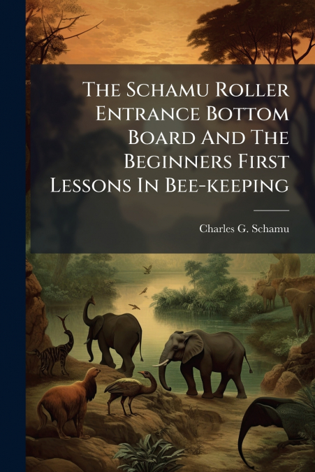 The Schamu Roller Entrance Bottom Board And The Beginners First Lessons In Bee-keeping