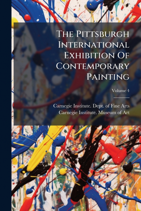 The Pittsburgh International Exhibition Of Contemporary Painting; Volume 4
