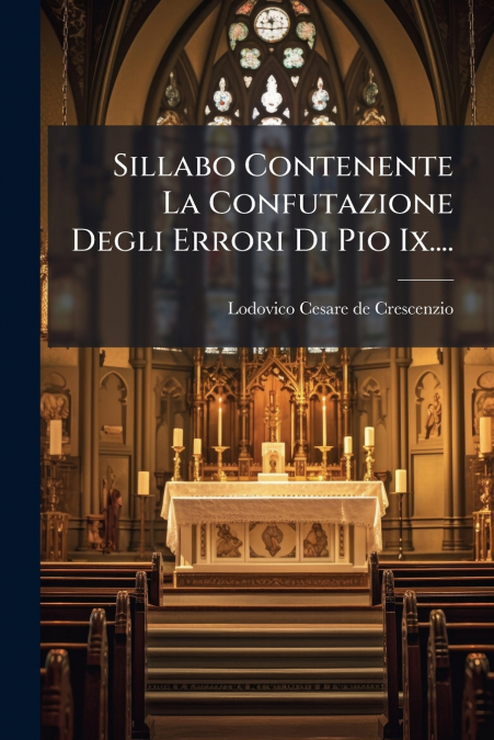 Sillabo Contenente La Confutazione Degli Errori Di Pio Ix....