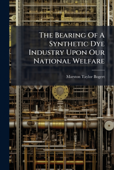 The Bearing Of A Synthetic Dye Industry Upon Our National Welfare