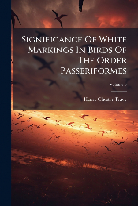 Significance Of White Markings In Birds Of The Order Passeriformes; Volume 6