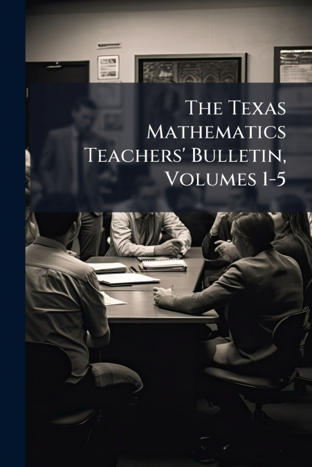 The Texas Mathematics Teachers’ Bulletin, Volumes 1-5
