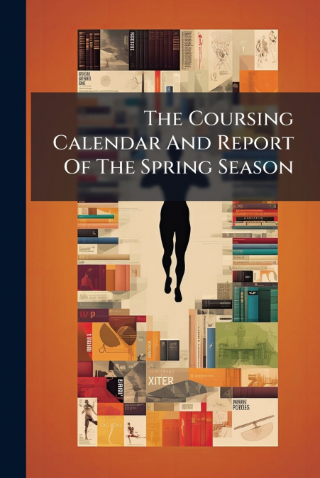 The Coursing Calendar And Report Of The Spring Season