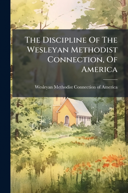 The Discipline Of The Wesleyan Methodist Connection, Of America