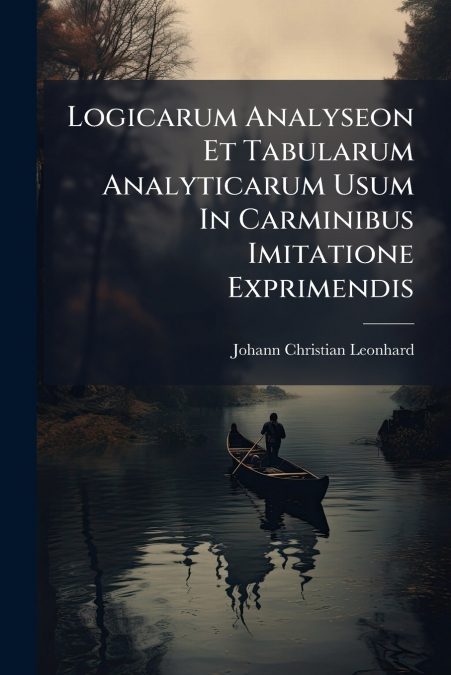 Logicarum Analyseon Et Tabularum Analyticarum Usum In Carminibus Imitatione Exprimendis