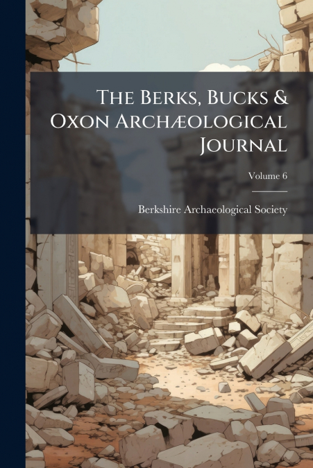 The Berks, Bucks & Oxon Archæological Journal; Volume 6