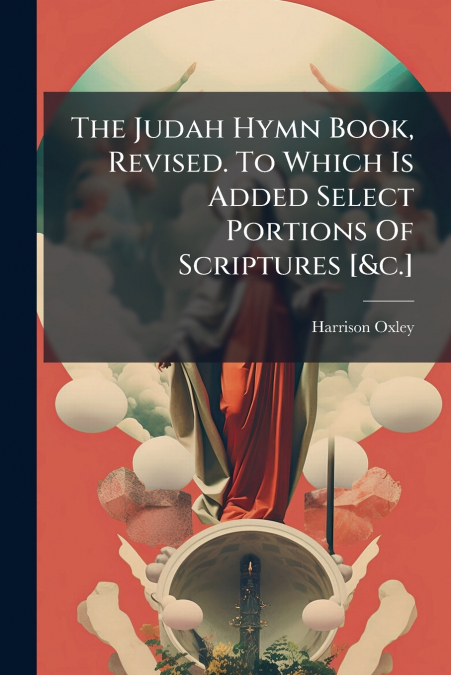 The Judah Hymn Book, Revised. To Which Is Added Select Portions Of Scriptures [&c.]