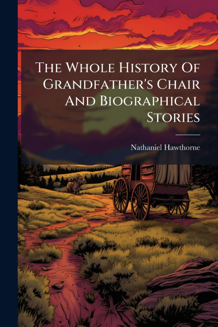 The Whole History Of Grandfather’s Chair And Biographical Stories