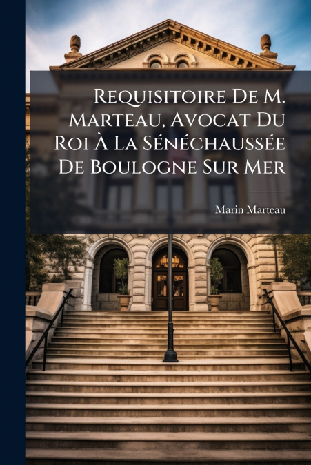 Requisitoire De M. Marteau, Avocat Du Roi À La Sénéchaussée De Boulogne Sur Mer