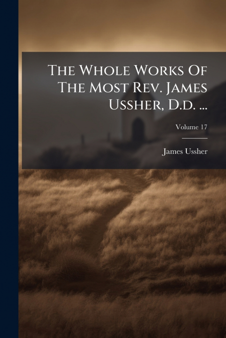 The Whole Works Of The Most Rev. James Ussher, D.d. ...