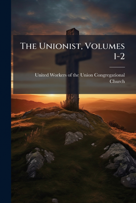 The Unionist, Volumes 1-2
