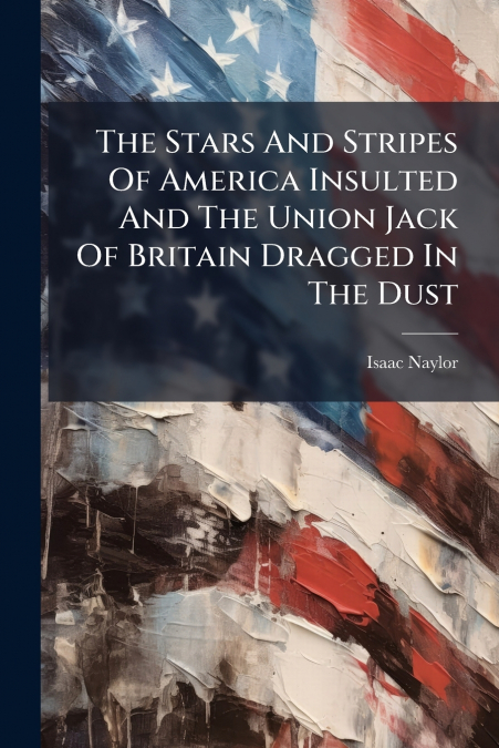 The Stars And Stripes Of America Insulted And The Union Jack Of Britain Dragged In The Dust