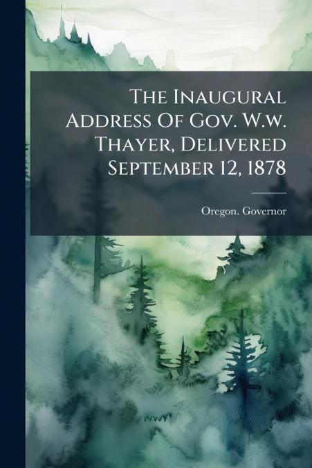The Inaugural Address Of Gov. W.w. Thayer, Delivered September 12, 1878