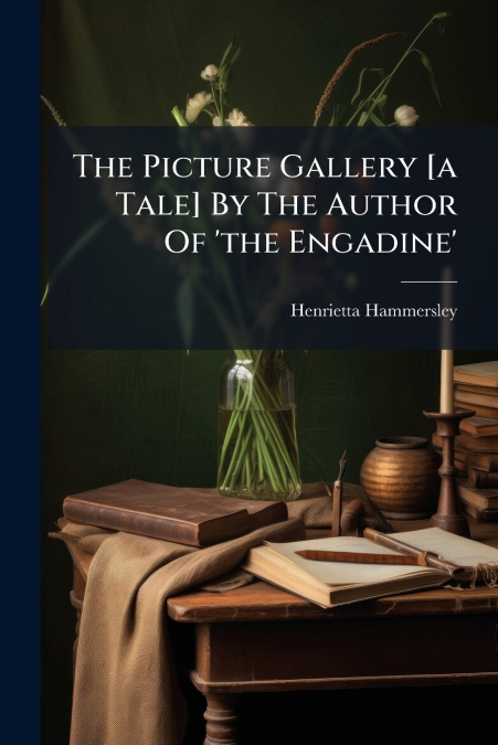 The Picture Gallery [a Tale] By The Author Of ’the Engadine’