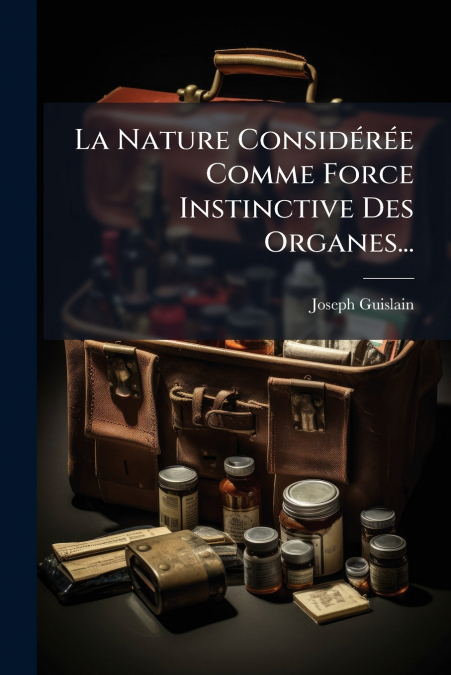 La Nature Considérée Comme Force Instinctive Des Organes...