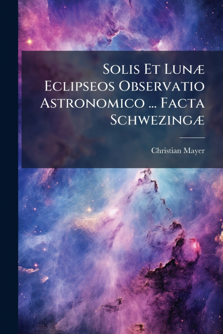 Solis Et Lunæ Eclipseos Observatio Astronomico ... Facta Schwezingæ