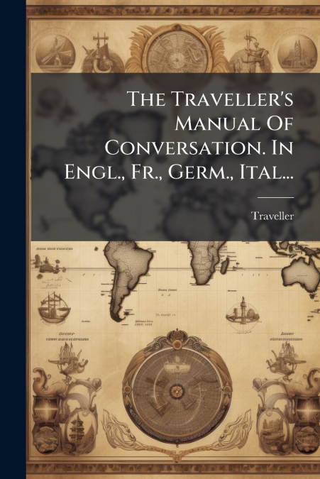 The Traveller’s Manual Of Conversation. In Engl., Fr., Germ., Ital...