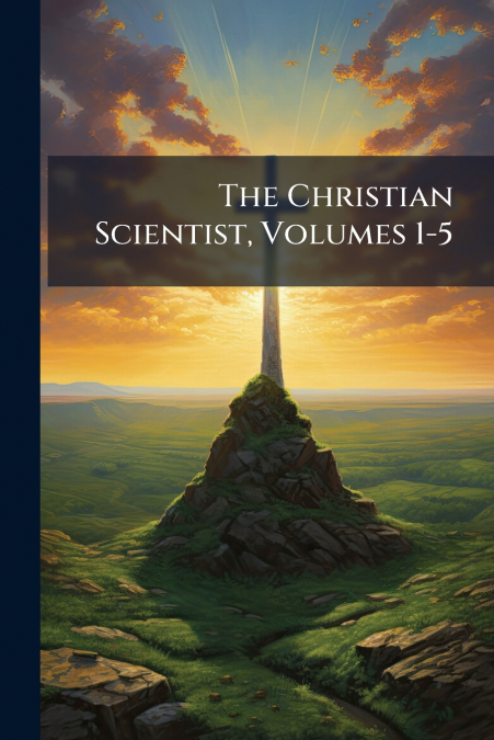 The Christian Scientist, Volumes 1-5