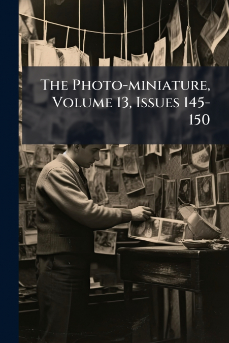 The Photo-miniature, Volume 13, Issues 145-150