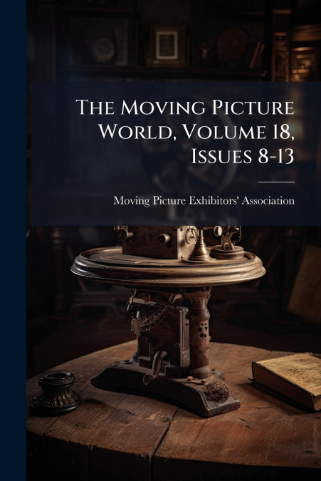 The Moving Picture World, Volume 18, Issues 8-13