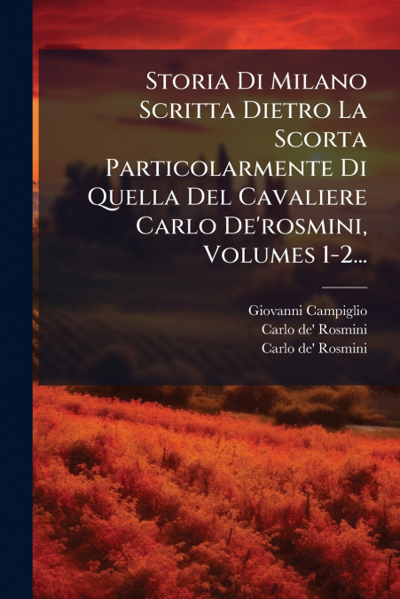 Storia Di Milano Scritta Dietro La Scorta Particolarmente Di Quella Del Cavaliere Carlo De’rosmini, Volumes 1-2...