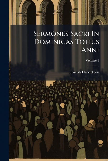 Sermones Sacri In Dominicas Totius Anni; Volume 1