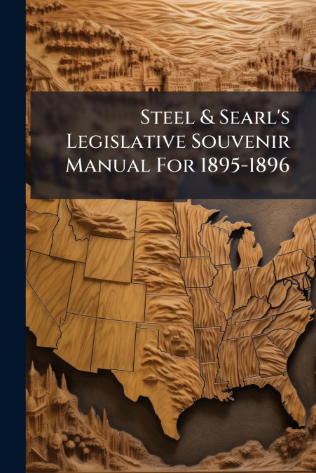 Steel & Searl’s Legislative Souvenir Manual For 1895-1896