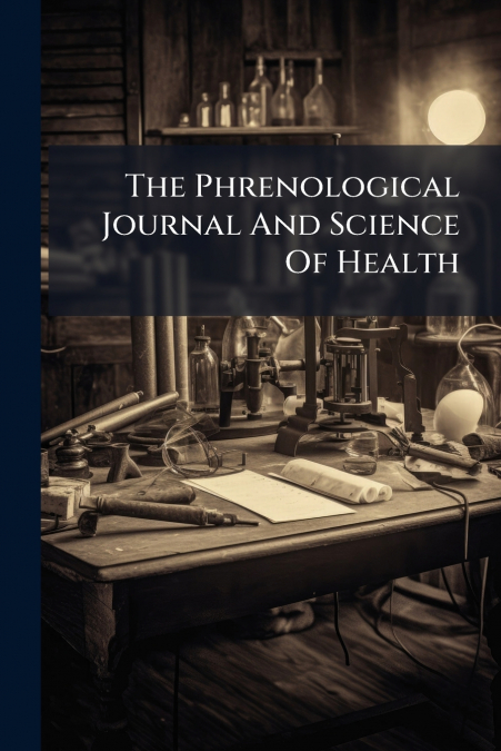 The Phrenological Journal And Science Of Health