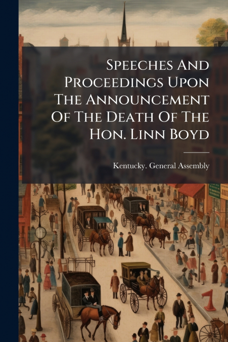 Speeches And Proceedings Upon The Announcement Of The Death Of The Hon. Linn Boyd