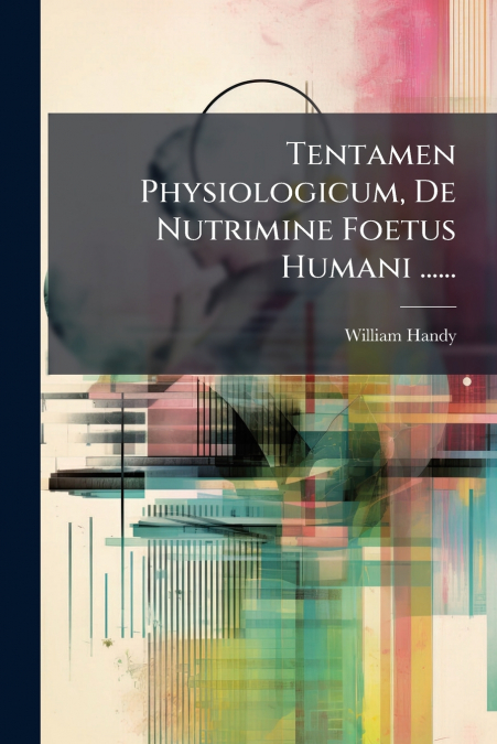 Tentamen Physiologicum, De Nutrimine Foetus Humani ......