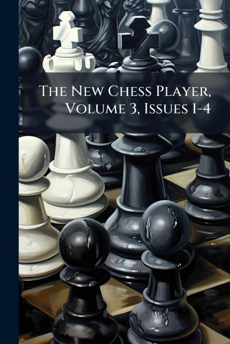 The New Chess Player, Volume 3, Issues 1-4