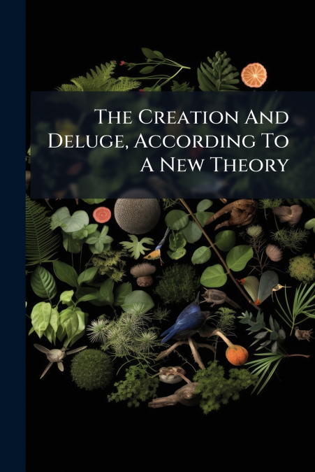 The Creation And Deluge, According To A New Theory