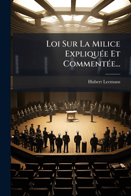 Loi Sur La Milice Expliquée Et Commentée...