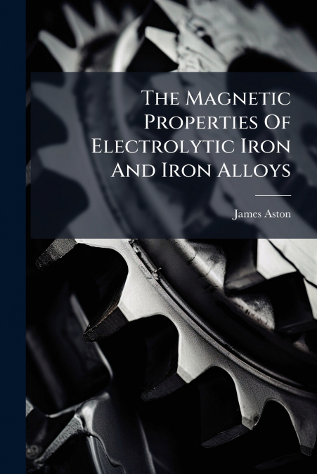 The Magnetic Properties Of Electrolytic Iron And Iron Alloys