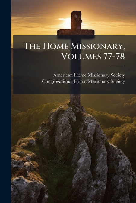 The Home Missionary, Volumes 77-78