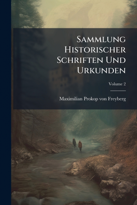 Sammlung Historischer Schriften Und Urkunden