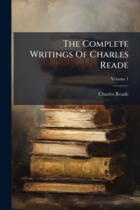 The Complete Writings Of Charles Reade; Volume 1