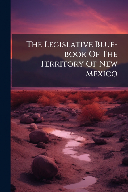 The Legislative Blue-book Of The Territory Of New Mexico