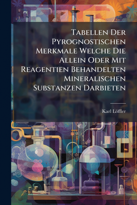 Tabellen Der Pyrognostischen Merkmale Welche Die Allein Oder Mit Reagentien Behandelten Mineralischen Substanzen Darbieten