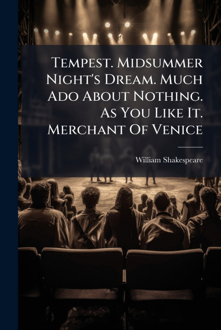 Tempest. Midsummer Night’s Dream. Much Ado About Nothing. As You Like It. Merchant Of Venice