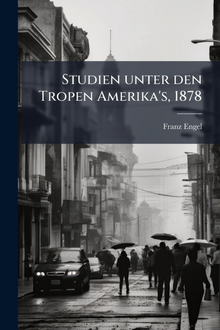 Studien unter den Tropen Amerika’s, 1878