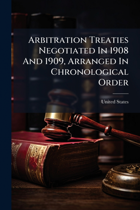 Arbitration Treaties Negotiated In 1908 And 1909, Arranged In Chronological Order