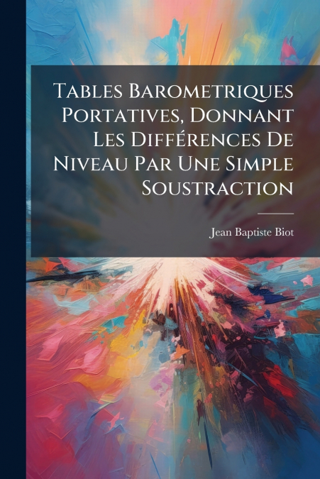 Tables Barometriques Portatives, Donnant Les Différences De Niveau Par Une Simple Soustraction