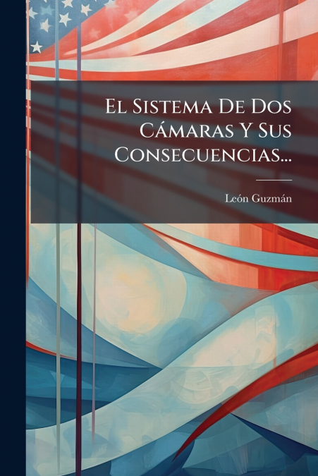 El Sistema De Dos Cámaras Y Sus Consecuencias...