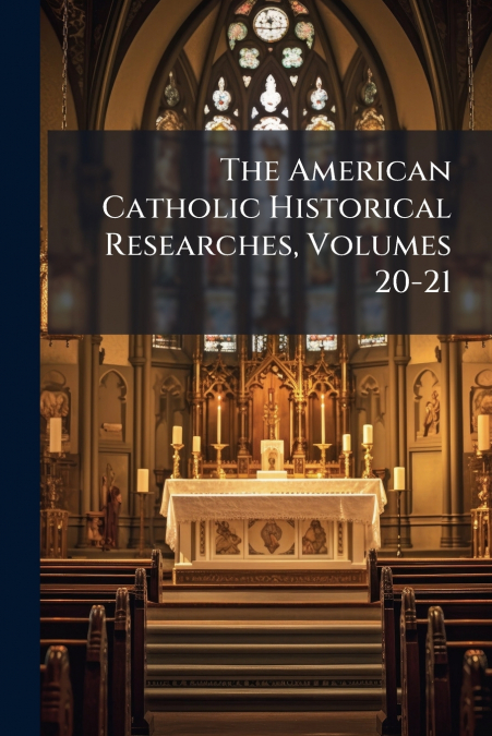 The American Catholic Historical Researches, Volumes 20-21
