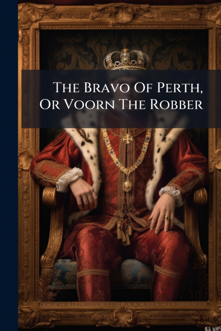 The Bravo Of Perth, Or Voorn The Robber