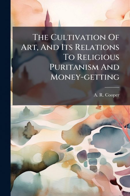 The Cultivation Of Art, And Its Relations To Religious Puritanism And Money-getting
